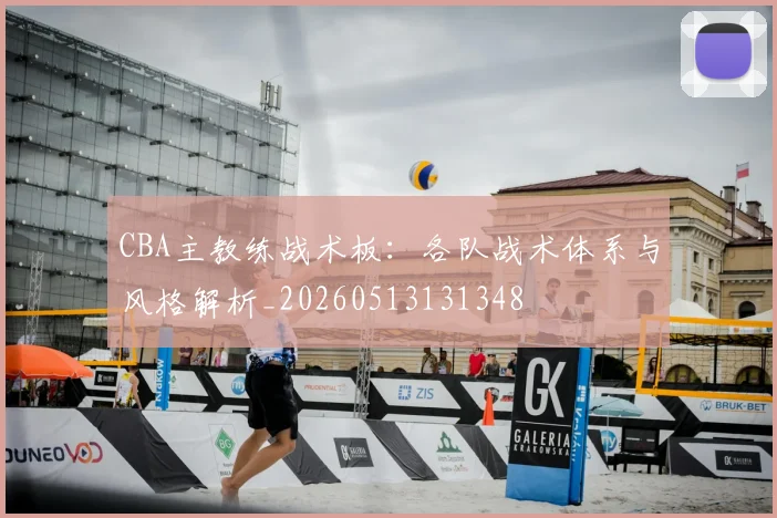 CBA主教练战术板:各队战术体系与风格解析_20260513131348