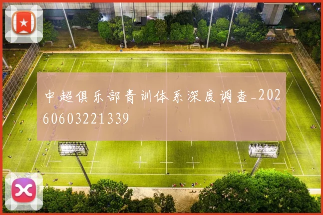 中超俱乐部青训体系深度调查_20260603221339